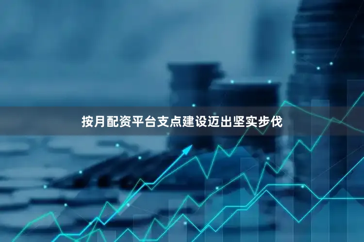 按月配资平台支点建设迈出坚实步伐