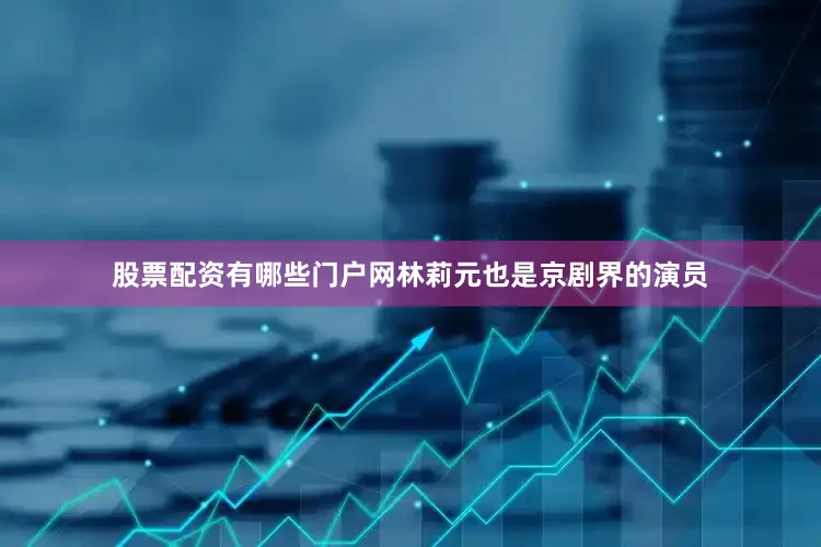 股票配资有哪些门户网林莉元也是京剧界的演员