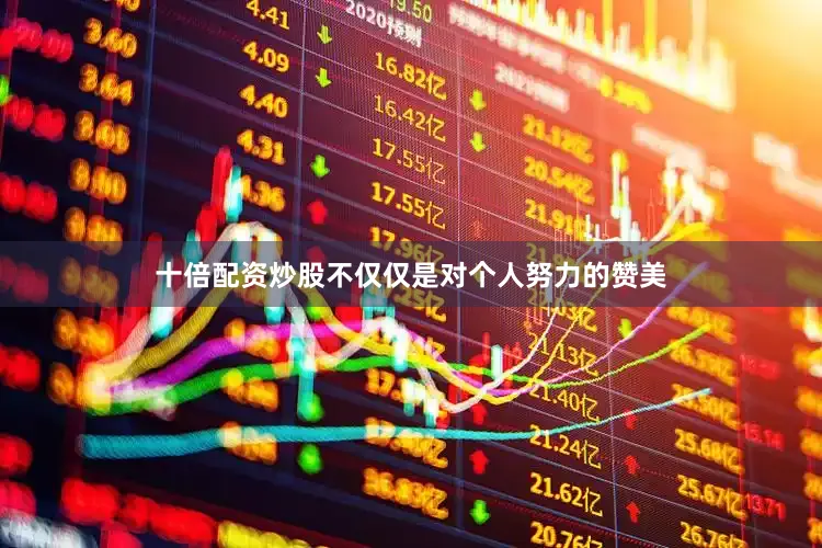 十倍配资炒股不仅仅是对个人努力的赞美
