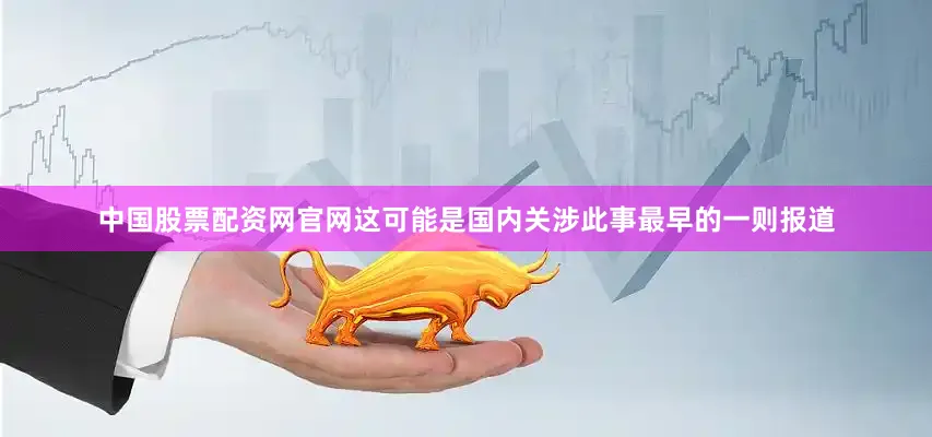 中国股票配资网官网这可能是国内关涉此事最早的一则报道